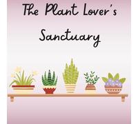 The Plant Lover's Sanctuary: A Botanical Coloring Book for Adult & Teen Plant Lovers Featuring Gorgeous Flowers, Potted Herbs, and Cozy Window Views