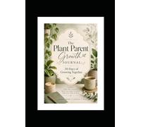 The Plant Parent Growth Journal: 30 Days of Growing Together: Care for yourself with the same patience you give your plants