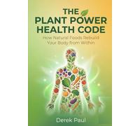 The Plant Power Health Code: How Natural Foods Rebuild Your Body from Within
