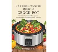 The Plant-Powered Diabetic Crock-Pot: One-Pot Vegetarian Recipes for Steady Blood Sugar and Happy Families: Vegetarian Crock-Pot Recipes for Stable Blood Sugar, Carb Counts & Family-Friendly One