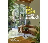 The Plant Society Design Handbook: A Plant Stylist's Guide to Creating Beautiful Living Spaces: With 40 Step-By-Step Projects for Indoors and Out