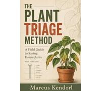 The Plant Triage Method: A Field Guide to Saving Houseplants for People Who Kill Them With Kindness, Not With Another Fertilizer Guilt Trip