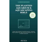 The Planted Aquarium & Aquascaping Bible: Design, Plant & Maintain a Beautiful Aquascape - Hardscape, Plants, Lighting, CO2, Algae Control & the Nitrogen Cycle, with 3 Complete Aquascapes