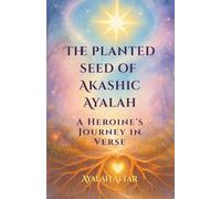 THE PLANTED SEED OF AKASHIC AYALAH: A Heroine's Journey in Verse