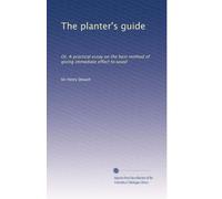 The planter's guide: Or, A practical essay on the best method of giving immediate effect to wood