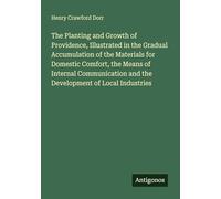 The Planting and Growth of Providence, Illustrated in the Gradual Accumulation of the Materials for Domestic Comfort, the Means of Internal Communication and the Development of Local Industries