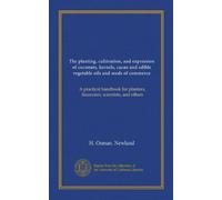 The planting, cultivation, and expression of coconuts, kernels, cacao and edible vegetable oils and seeds of commerce: A practical handbook for planters, financiers, scientists, and others