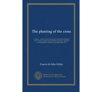 The planting of the cross: a sketch ... written for the bicentenary of the birth of Junipero Serra, O.F.M., founder of the California missions, ... Barbara, California, November 24th, 1913