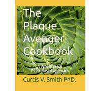 The Plaque Avenger Cookbook: A Whole Foods Plant-Based Approach