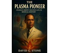 The Plasma Pioneer: Charles Drew's Second Life in Medical History (The Innovation Chronicles: A Revolutionary Black Inventors Nonfiction Series)
