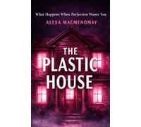 The Plastic House: What Happens When Perfection Wants You