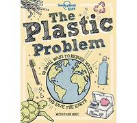 The Plastic Problem: 60 Small Ways to Reduce Waste and Help Save the Earth: 1 (Lonely Planet Kids)