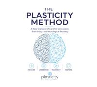 The Plasticity Method: A New Standard of Care for Concussion, Brain Injury, and Neurological Recovery