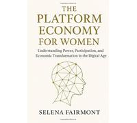 The Platform Economy for Women: Understanding Power, Participation, and Economic Transformation in the Digital Age
