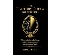 The Platform Sutra for Beginners: A Simple Guide to Huineng, Sudden Enlightenment, and the Nature of Mind