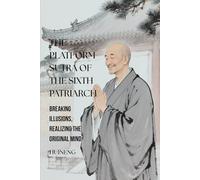The Platform Sutra of the Sixth Patriarch: Breaking Illusions, Realizing the Original Mind