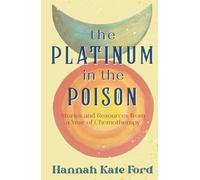 The Platinum in the Poison: Stories and Resources from a Year of Chemotherapy