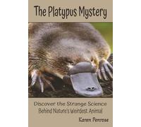 The Platypus Mystery: Discover the Strange Science Behind Nature's Weirdest Animal: Facts for Kids/Australia/Monotremes/Egg-Laying Mammals/Wetland ... Science/STEM Learning/Grades 4-12