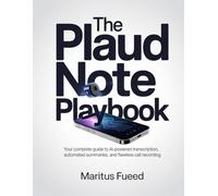 The Plaud Note Playbook: Your Complete Guide to AI-Powered Transcription, Automated Summaries, and Flawless Call Recording