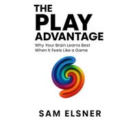 The Play Advantage: Why Your Brain Learns Best When It Feels Like a Game