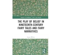 The Play of Belief in Nineteenth-Century Fairy Tales and Fairy Narratives (Studies in Childhood, 1700 to the Present)
