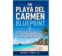 The Playa del Carmen Blueprint: The Ultimate 2026 Guide to Riviera Maya's Most Walkable City: Digital Nomad Hotspots, Best Beach Clubs, Cozumel Ferry ... and Navigating Fifth Avenue Without the Scams