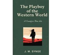 The Playboy of the Western World: A Comedy in Three Acts