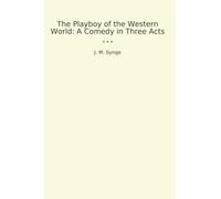 The Playboy of the Western World: A Comedy in Three Acts (Classic Books)