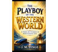 The Playboy of the Western World: A Three-Act Comedy of Irish Coastal Life