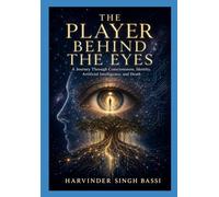The Player Behind the Eyes, Part two.: A Journey Through Consciousness, Identity, Artificial Intelligence, and Death
