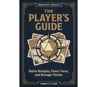The Player’s Guide: Better Roleplay, Faster Turns, and Stronger Parties (Tabletop Toolkit)
