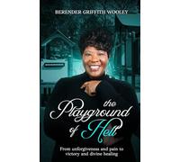 The Playground of Hell: From Unforgiveness and Pain to Victory and Divine Healing