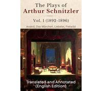The Plays of Arthur Schnitzler Vol. 1 (1892-1896): Anatol, Das Märchen, Liebelei, Freiwild (Translated and Annotated) (English Edition)
