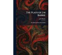 The Plays of J M Barrie: The Old Lady Shows Her Medals