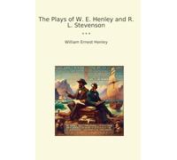 The Plays of W. E. Henley and R. L. Stevenson (Classic Books)
