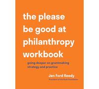 The Please Be Good at Philanthropy Workbook: Going Deeper on Grantmaking Strategy and Practice