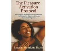 The Pleasure Activation Protocol: An Evidence-Based Workbook for Women to Release the Brakes and Achieve Consistent Orgasms