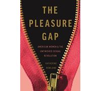 The Pleasure Gap: American Women and the Unfinished Sexual Revolution