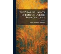 The Pleasure Haunts of London During Four Centuries