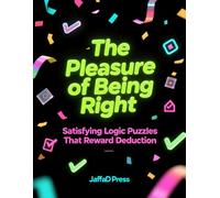 The Pleasure of Being Right: Satisfying Logic Puzzles That Reward Deduction for Adults & Teens