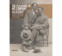 The Pleasure of His Company: Male Togetherness in Found Photographs: Vintage Photographs from the Collection of John Ibson