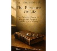 The Pleasure of Life: The Original Classic on Happiness, Purpose and the Art of Living in a Definitive Edition