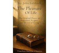 The Pleasure of Life: The Original Classic on Happiness, Purpose and the Art of Living in a Definitive Edition