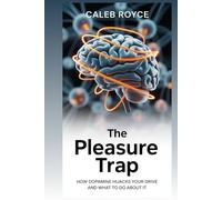 The Pleasure Trap: How Dopamine Hijacks Your Drive and What to Do About It