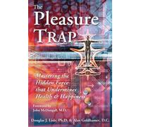 The Pleasure Trap: Mastering the Hidden Force That Undermines Health and Happiness