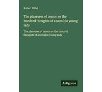 The pleasures of reason or the hundred thoughts of a sensible young lady: The pleasures of reason or the hundred thoughts of a sensible young lady