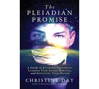 The Pleiadian Promise: A Guide to Attaining Groupmind, Claiming Your Sacred Heritage, and Activating Your Destiny