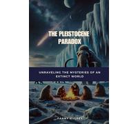 The Pleistocene Paradox: Unraveling the Mysteries of an Extinct World