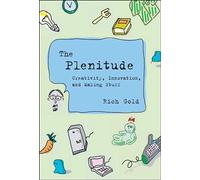 The Plenitude: Creativity, Innovation, and Making Stuff (Simplicity: Design, Technology, Business, Life)