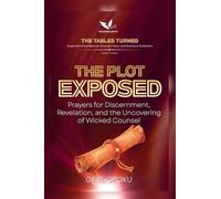 The Plot Exposed: Prayers for Discernment, Revelation, and the Uncovering of Wicked Counsel (The Tables Turned)